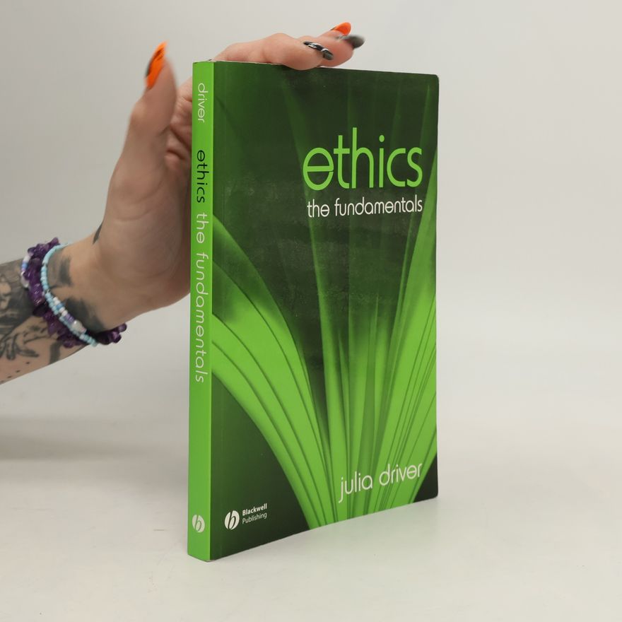 Julia Driver Blackwell Fundamentals of Philosophy: Ethics